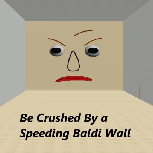 Be Crushed By a Speeding Baldi Wall cover